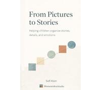 From Pictures to Stories: A Practical Guide to Helping Children Organize Stories, Details, and Emotions