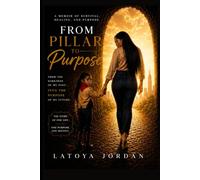From Pillar To Purpose: A Memoir Of Survival, Healing, And Purpose