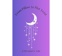 From Pillow to Plot Twist : A Dreamer's Tale: Dream Journal - 100+ Pages to Track and Reflect On Your Dreams - Daily Diary for Women & Girls