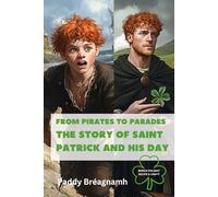 From Pirates to Parades: The Story of Saint Patrick and His Day (Books for Curious & Clever Kids)