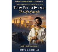 From Pit to Palace: The Life of Joseph: A 9-Lesson Bible Study Through Genesis 37-50 - Leader's Guide & Commentary (Genesis Unfolding, Book 4)