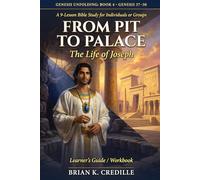 From Pit to Palace: The Life of Joseph: A 9-Lesson Bible Study Through Genesis 37-50 - Learner's Guide & Workbook (Genesis Unfolding, Book 4)