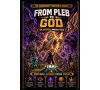 From Pleb to God: The Unofficial Minecraft Endgame Guide (Minecraft Decoded)