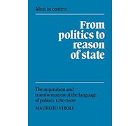 From Politics to Reason of State: The Acquisition and Transformation of the Language of Politics 1250 1600: 22 (Ideas in Context, Series Number 22)