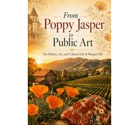 From Poppy Jasper to Public Art: The History, Art and Cultural Life of Morgan Hill (The Hidden Art History Series)