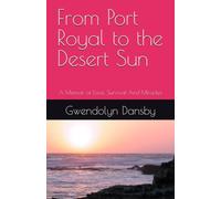 From Port Royal to the Desert Sun: A Memoir of Love, Survival And Miracles
