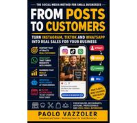 From Posts to Customers: How to Turn Instagram, TikTok, and WhatsApp into Real Sales for Your Small Business (The Social Method for Small Businesses)