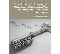 "From Poverty To Prosperity: " When Everything Around You Screams Lack, Pursue and Persevere.