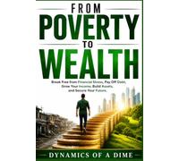 From Poverty to Wealth: Break Free from Financial Stress, Pay Off Debt, Grow Your Income, Build Assets, and Secure Your Future