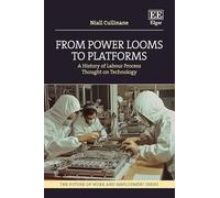 From Power Looms to Platforms: A History of Labour Process Thought on Technology (The Future of Work and Employment series)