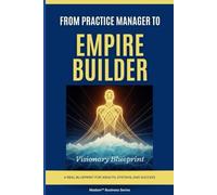 From Practice Manager to Empire Builder: Visionary Blueprint (The Madam Business Series)