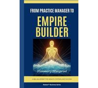 From Practice Manager to Empire Builder: Visionary Blueprint (The Madam Business Series)