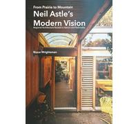 From Prairie to Mountain - Neil Astle's Modern Vision: Regional Architecture Rooted in Nature and Rationality