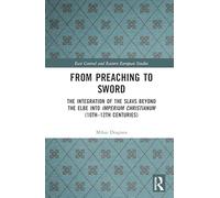 From Preaching to Sword: The Integration of the Slavs Beyond the Elbe into Imperium Christianum (10th-12th Centuries) (East Central and Eastern European Studies)
