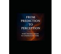 From Prediction to Perception: When Models Begin to Understand Time (The Patterns of Intelligence Series Exploring How Time, Data, and Life Learn Together)