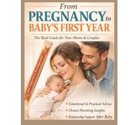 From Pregnancy to Baby’s First Year: The Real-Life Survival Guide for Modern Moms: Emotional Support, Practical Tools, and Relationship Guidance for You and Your Partner