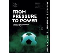 From Pressure To Power: A Mental Toughness Workbook for Soccer Players: Boys/Teen Edition (Mental Toughness Toolkit. Workbooks and Planners for Soccer Players)