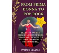 From Prima Donna to Pop Rock: Learn the Ancient Secrets Modern Singers Forgot and Discover the Relevance of Opera in the Modern Era