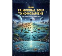 FROM PRIMORDIAL SOUP TO HOMOSAPIENS: ‘‘The Grand Saga of Life and Earth’’