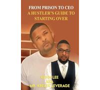 FROM PRISON TO CEO A HUSTLER'S GUIDE TO STARTING OVER: From Prison to CEO-A Hustler's Guide to Starting Over