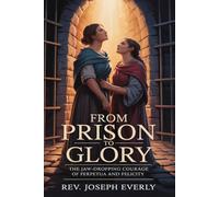 FROM PRISON TO GLORY: The Jaw-Dropping Courage of Perpetua and Felicity