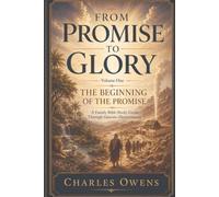 From Promise to Glory - Volume One: The Beginning of the Promise: A Family Study Guide: Genesis - Deuteronomy