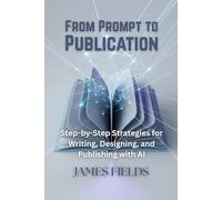 From Prompt to Publication: Step-by-Step Strategies for Writing, Designing, and Publishing with AI