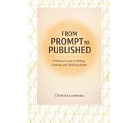 From Prompt to Published: A Practical Guide to Writing, Creating, and Publishing Books