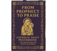 From Prophecy to Praise: Catholic Daily Prayerbook for Advent and the Joyful Mysteries