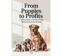 From Puppies to Profits: A 26-Step Guide to Building Wealth Through Ethical Dog Breeding