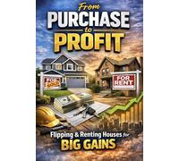 From Purchase to Profit: flipping & renting houses for big gains: 1 (Real Estate Profits)
