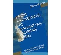 FROM PYONGYANG TO MANHATTAN (KOREAN VER.): A Legacy of Survival, Sacred Grit, and the Robot Kitchen