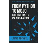 FROM PYTHON TO MOJO: BUILDING FASTER ML APPLICATIONS: Leverage MLIR-powered compilation for AI inference, data pipelines, and compute intensive workloads