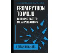 FROM PYTHON TO MOJO: BUILDING FASTER ML APPLICATIONS: Leverage MLIR-powered compilation for AI inference, data pipelines, and compute intensive workloads