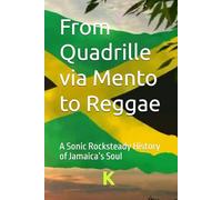 From Quadrille via Mento to Reggae: A Sonic Rocksteady History of Jamaica’s Soul (Global Rhythms: Great Music that Shaped the World)