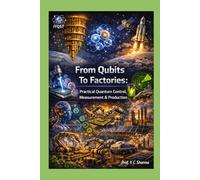 From Qubits To Factories: Practical Quantum Control, Measurement & Production (Quantum Horizons: How Quantum Science Will Rebuild Our World)