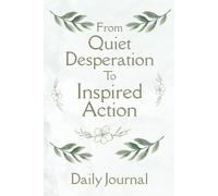 From Quiet Desperation to Inspired Action: A Daily Journal for Self-Improvement. Notebook With 120 Lined Sheets. Inspirational Quotes and Affirmations On Every Page!