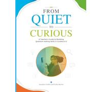 From Quiet to Curious: A Teacher's Guide to Building Question-Asking Skills in Grades 6-12