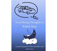 From Racing Thoughts to Restful Sleep: A practical guide for the mind that won’t quiet down