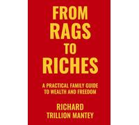 From Rags to Riches: A Practical Family Guide to Wealth and Freedom