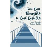 From Raw Thoughts to Real Results: You simple Action Guide Journal