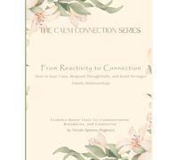 From Reactivity to Connection: How to Stay Calm, Respond Thoughtfully, and Build Stronger Family Relationships (The Calm Connection Series)