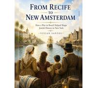 FROM RECIFE TO NEW AMSTERDAM How a War in Brazil Helped Shape Jewish History in New York