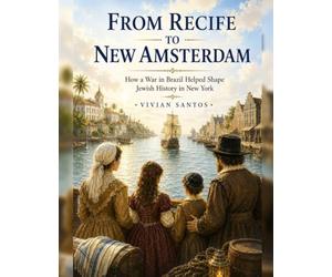 FROM RECIFE TO NEW AMSTERDAM How a War in Brazil Helped Shape Jewish History in New York