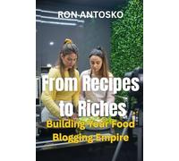From Recipes to Riches: Building Your Food Blogging Empire