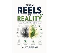 From Reels to Reality: Reclaim Your Focus, Time, and Life: A Step-by-Step Guide to Breaking Reel Addiction and Rebuilding Deep Work Habits.