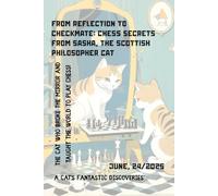 From Reflection to Checkmate: Chess Secrets from Sasha, the Scottish Philosopher Cat: Sasha's Chess Adventures: How a Mirror Became a Grandmaster. The ... Mirror And Taught the World to Play Chess!