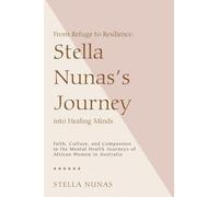 From Refuge to Resilience: Stella Nunas’s Journey into Healing Minds: Faith, Culture, and Compassion in the Mental Health Journeys of African Women in Australia