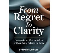 From Regret to Clarity: Lessons From Life’s Mistakes Without Being Defined by Them