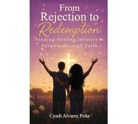 From Rejection To Redemption: Finding Healing, Identity & Purpose Through Faith